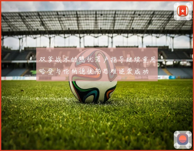 双爹战术的隐忧若卢指导继续重用哈登与伦纳德快船恐难逆袭成功