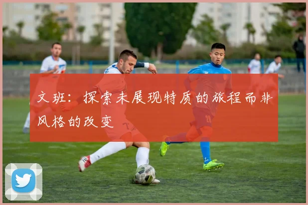 文班：探索未展现特质的旅程而非风格的改变